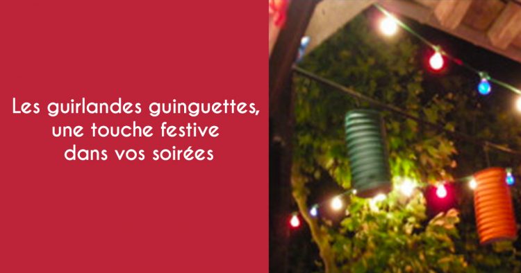 Les guirlandes guinguettes, une touche festive dans vos soirées - Mon  habitat électrique